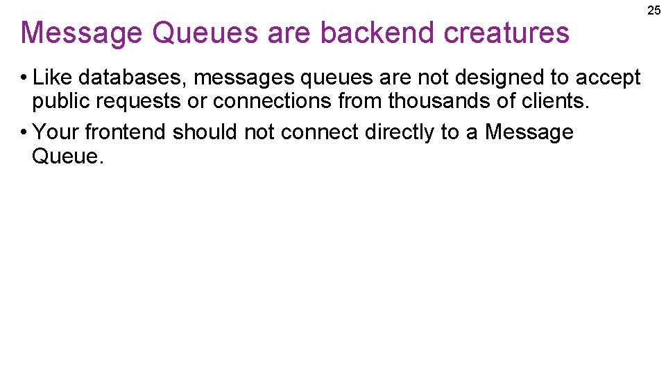 Message Queues are backend creatures • Like databases, messages queues are not designed to