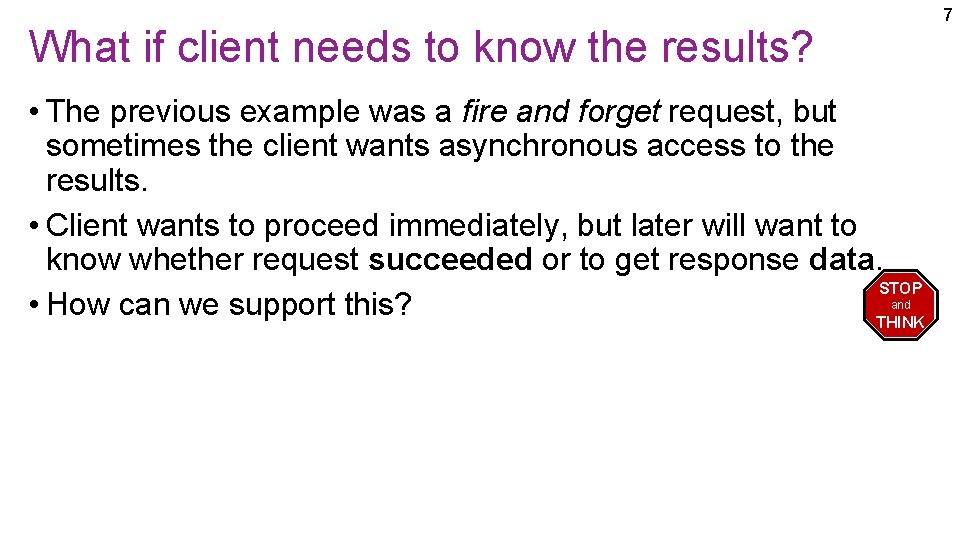 7 What if client needs to know the results? • The previous example was