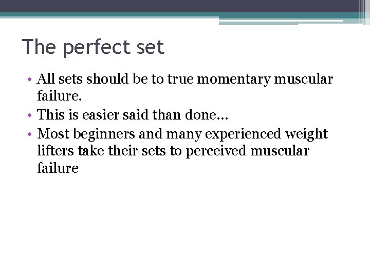 The perfect set • All sets should be to true momentary muscular failure. •