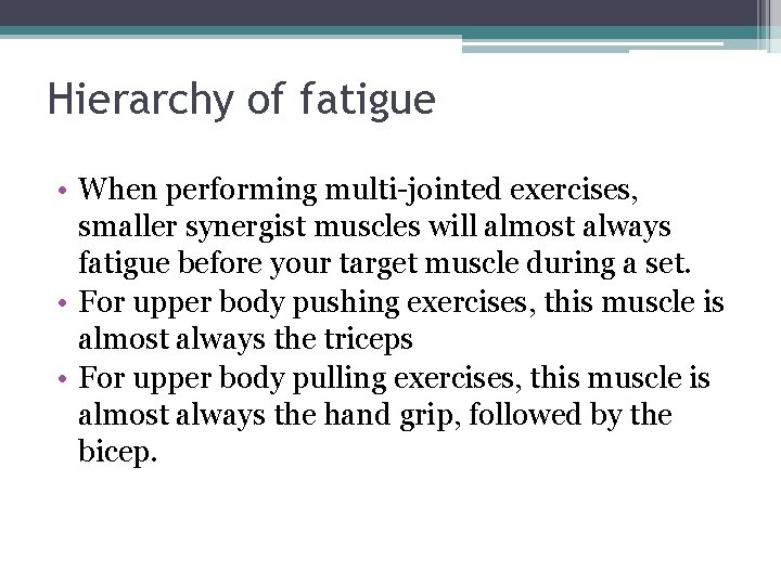 Hierarchy of fatigue • When performing multi-jointed exercises, smaller synergist muscles will almost always