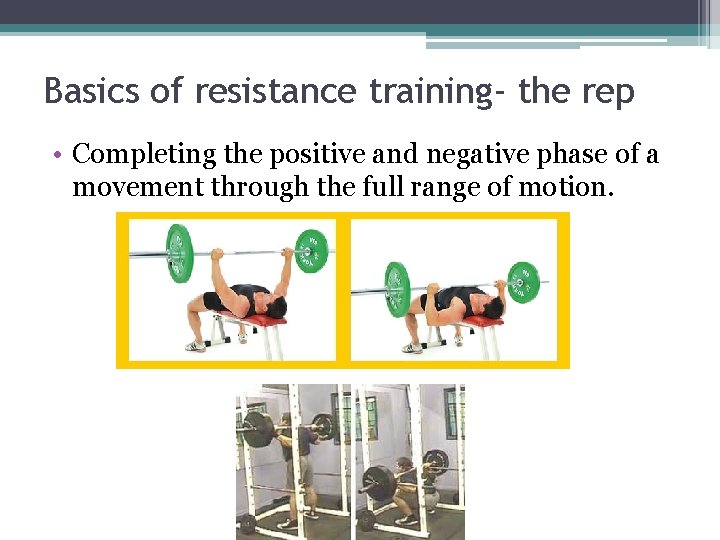 Basics of resistance training- the rep • Completing the positive and negative phase of