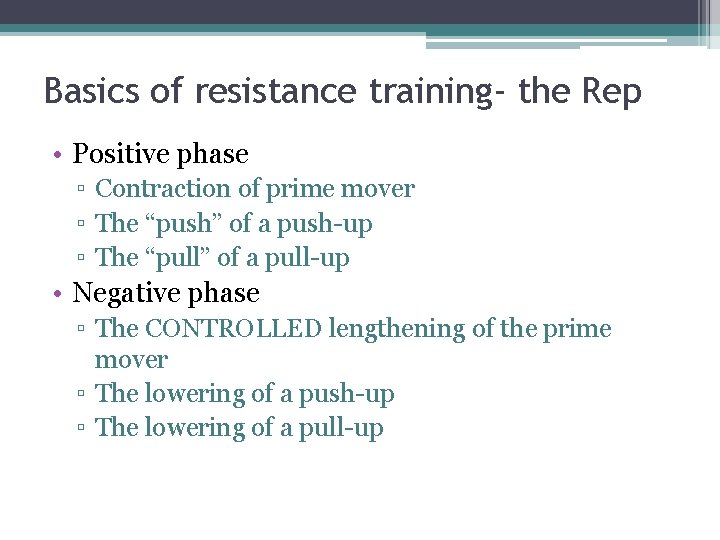 Basics of resistance training- the Rep • Positive phase ▫ Contraction of prime mover