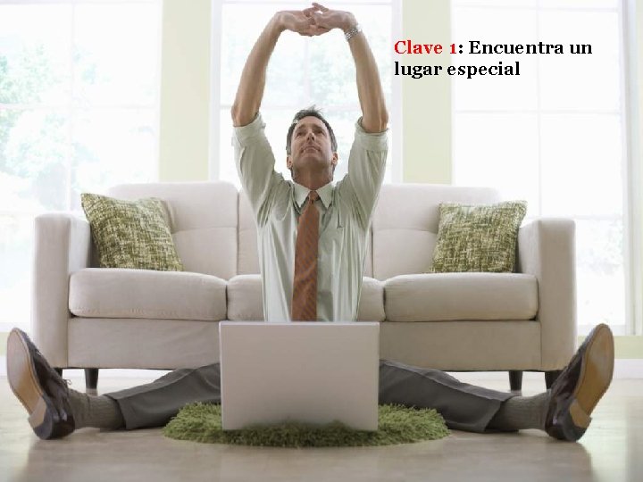 Clave 1: Encuentra un lugar especial 