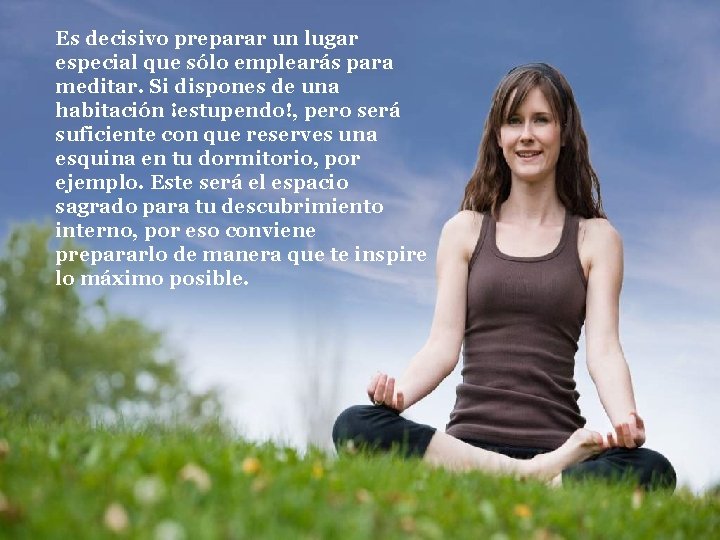 Es decisivo preparar un lugar especial que sólo emplearás para meditar. Si dispones de