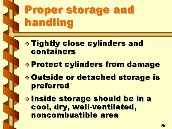 Proper storage and handling v Tightly close cylinders and containers v Protect cylinders from