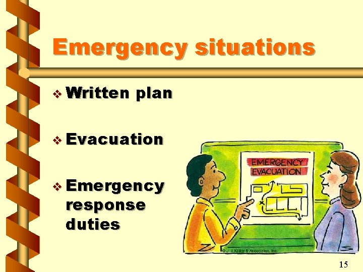 Emergency situations v Written plan v Evacuation v Emergency response duties 15 