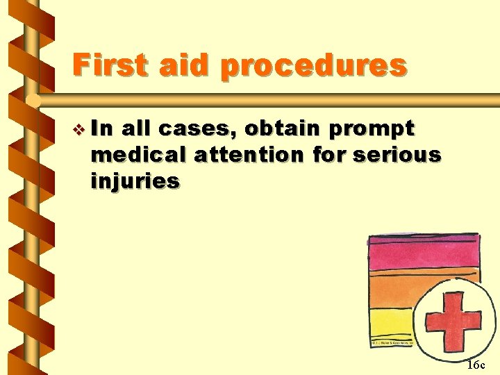 First aid procedures v In all cases, obtain prompt medical attention for serious injuries