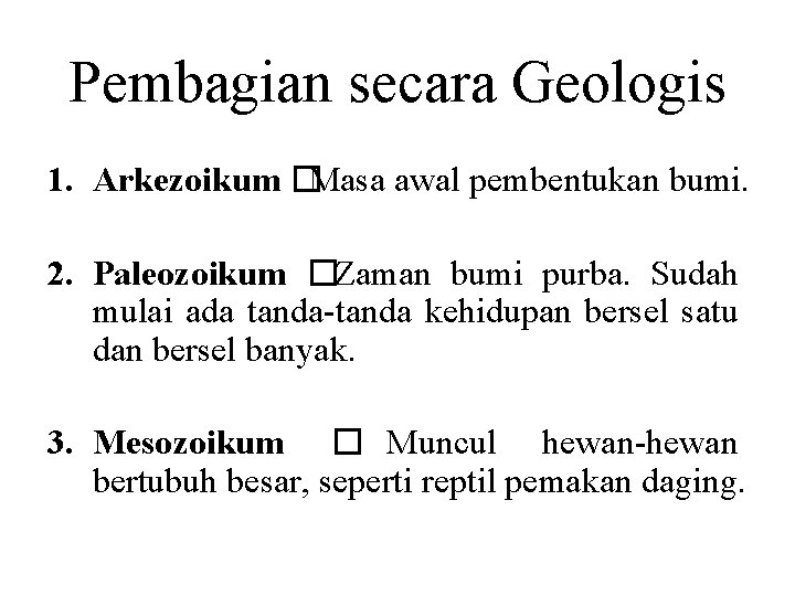 Pembagian secara Geologis 1. Arkezoikum �Masa awal pembentukan bumi. 2. Paleozoikum �Zaman bumi purba.