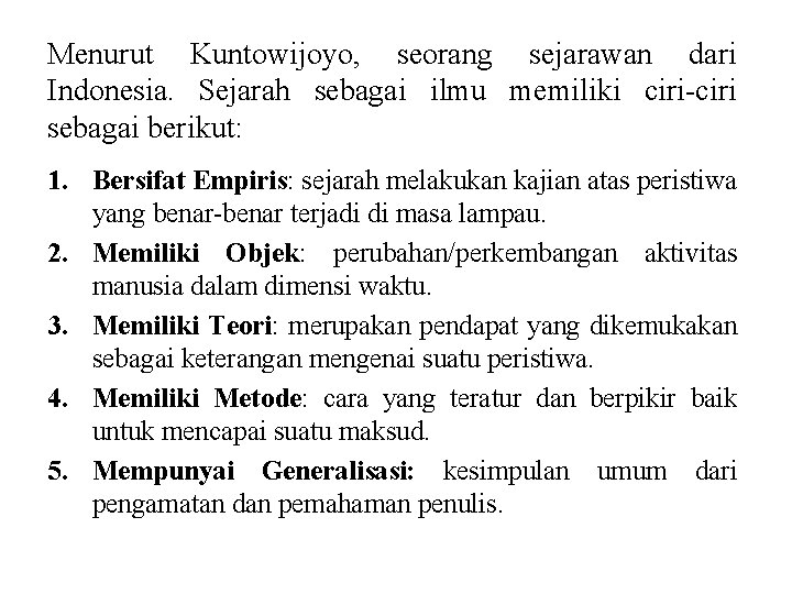 Menurut Kuntowijoyo, seorang sejarawan dari Indonesia. Sejarah sebagai ilmu memiliki ciri-ciri sebagai berikut: 1.