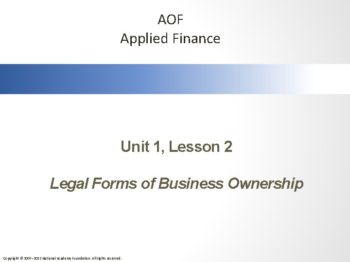 AOF Applied Finance Unit 1, Lesson 2 Legal Forms of Business Ownership Copyright ©