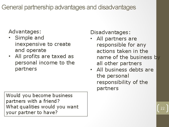 General partnership advantages and disadvantages Advantages: • Simple and inexpensive to create and operate