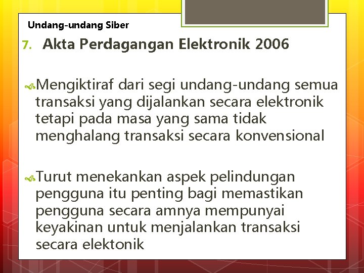Undang-undang Siber 7. Akta Perdagangan Elektronik 2006 Mengiktiraf dari segi undang-undang semua transaksi yang