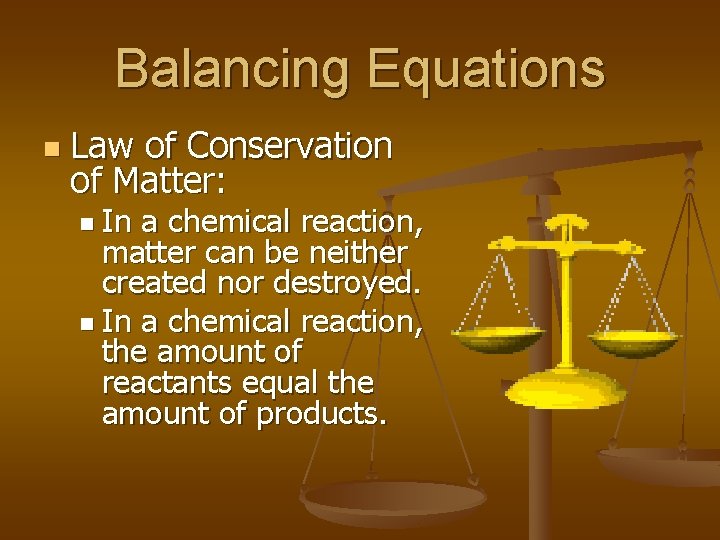 Balancing Equations n Law of Conservation of Matter: n In a chemical reaction, matter