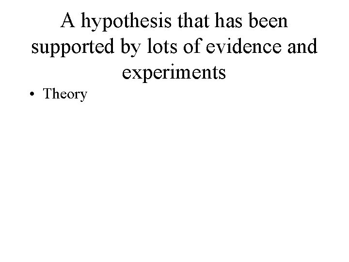 A hypothesis that has been supported by lots of evidence and experiments • Theory