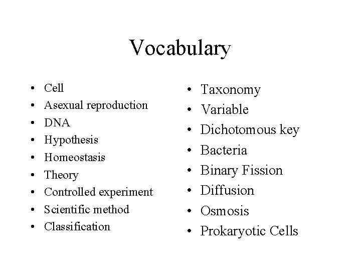 Vocabulary • • • Cell Asexual reproduction DNA Hypothesis Homeostasis Theory Controlled experiment Scientific