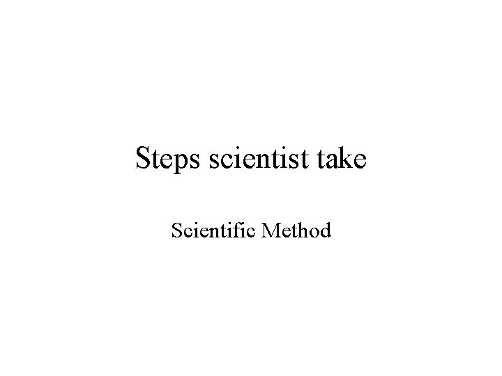 Steps scientist take Scientific Method 
