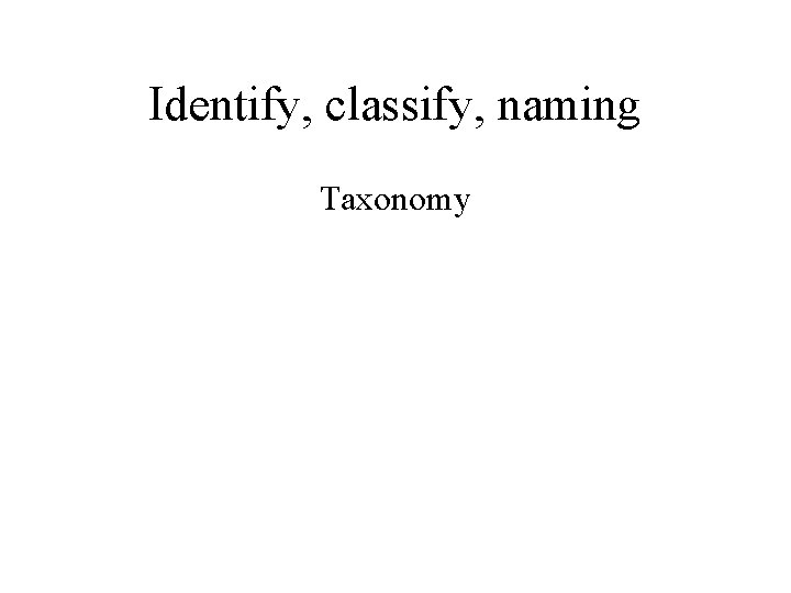 Identify, classify, naming Taxonomy 