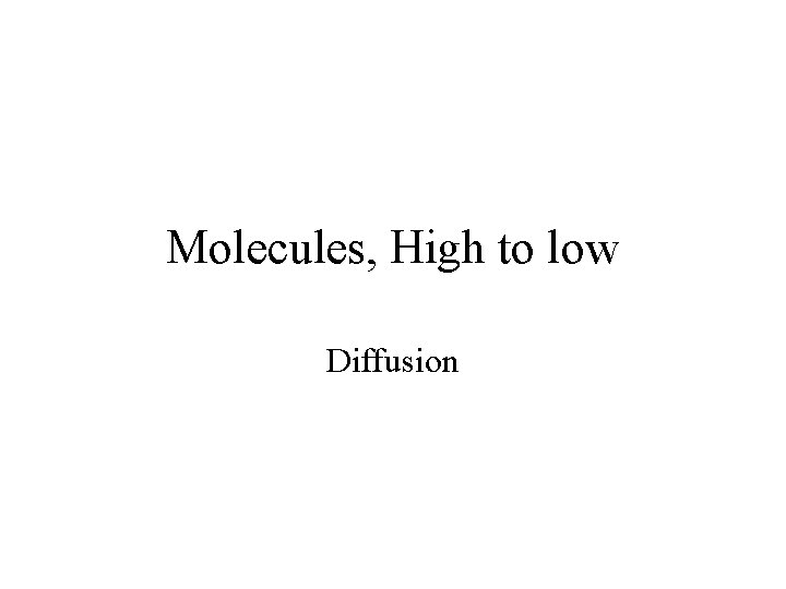 Molecules, High to low Diffusion 