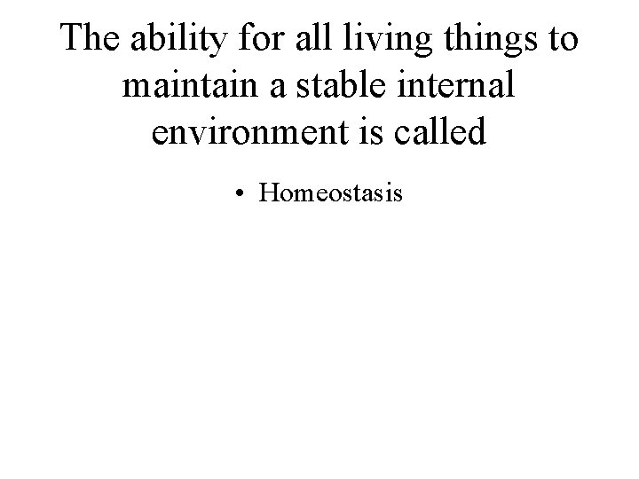 The ability for all living things to maintain a stable internal environment is called