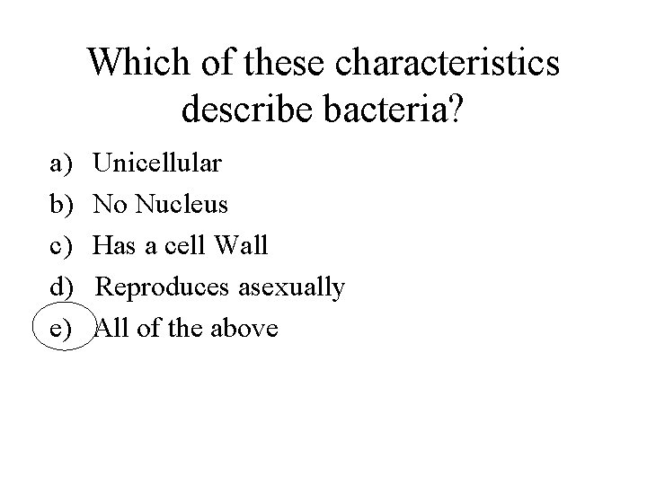 Which of these characteristics describe bacteria? a) b) c) d) e) Unicellular No Nucleus