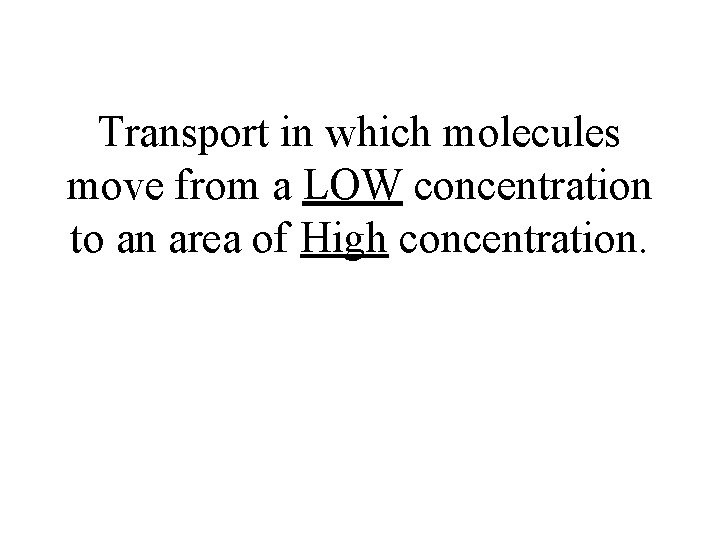Transport in which molecules move from a LOW concentration to an area of High