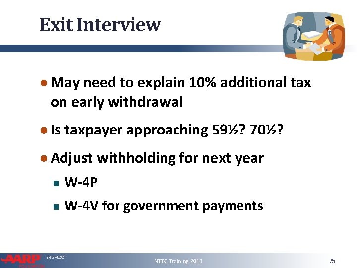 Exit Interview ● May need to explain 10% additional tax on early withdrawal ●