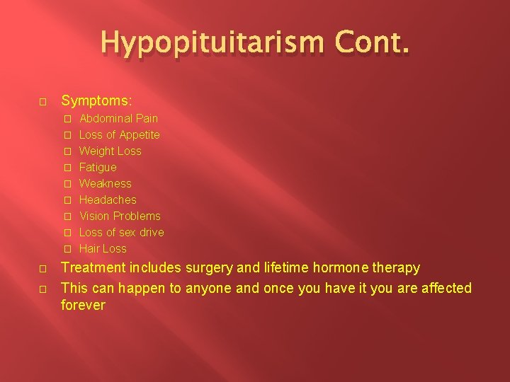 Hypopituitarism Cont. � Symptoms: � � � Abdominal Pain Loss of Appetite Weight Loss