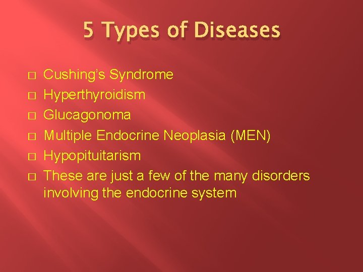 5 Types of Diseases � � � Cushing’s Syndrome Hyperthyroidism Glucagonoma Multiple Endocrine Neoplasia