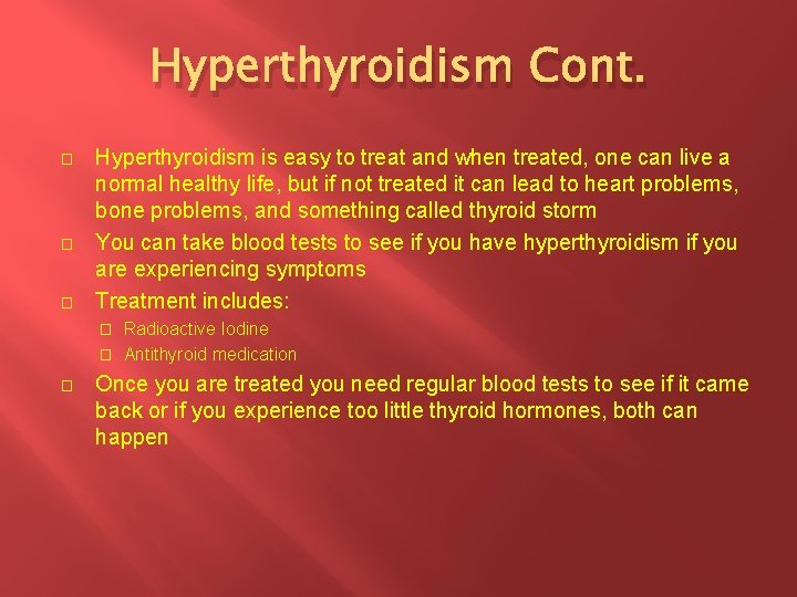 Hyperthyroidism Cont. � � � Hyperthyroidism is easy to treat and when treated, one