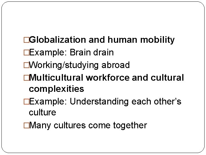 �Globalization and human mobility �Example: Brain drain �Working/studying abroad �Multicultural workforce and cultural complexities