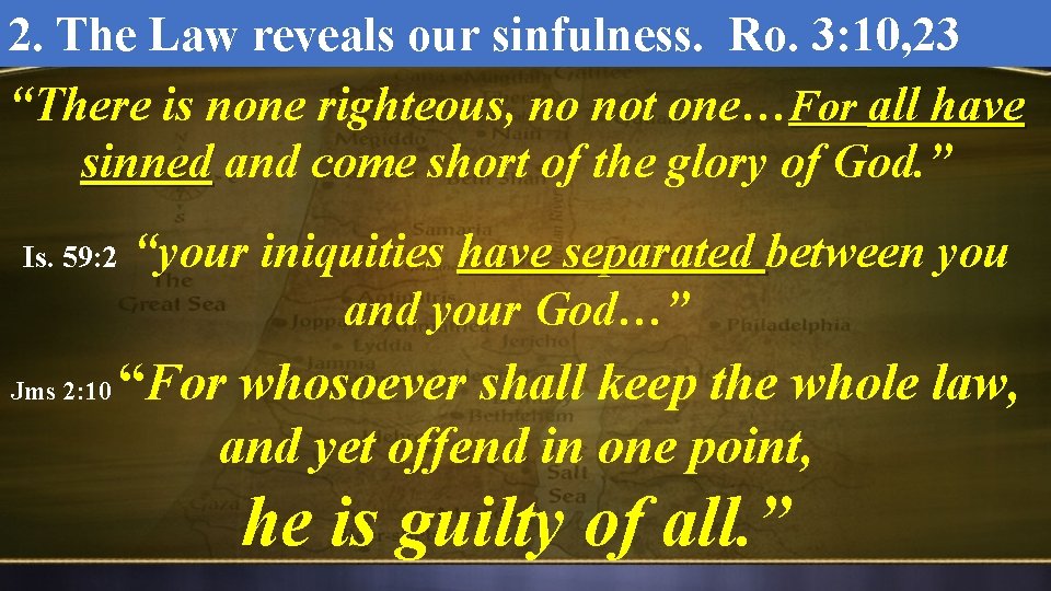 2. The Law reveals our sinfulness. Ro. 3: 10, 23 “There is none righteous,