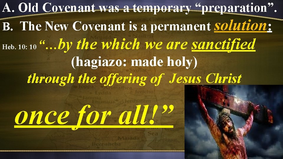 A. Old Covenant was a temporary “preparation”. B. The New Covenant is a permanent