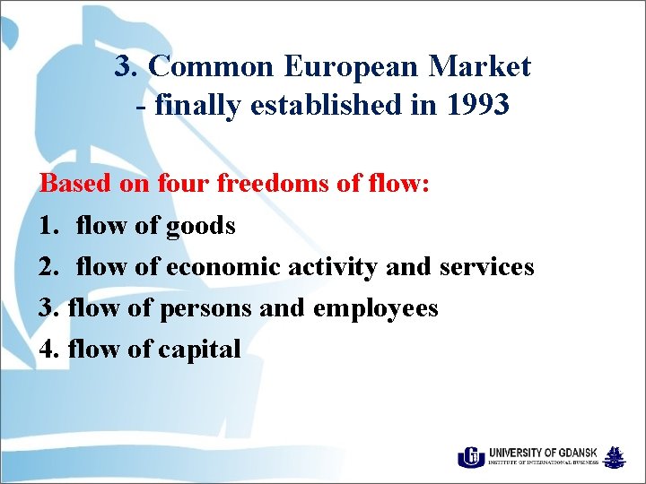3. Common European Market - finally established in 1993 Based on four freedoms of