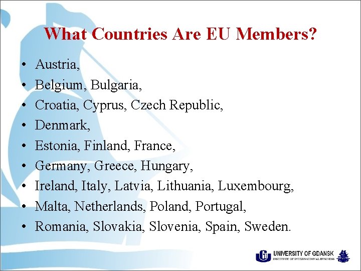 What Countries Are EU Members? • • • Austria, Belgium, Bulgaria, Croatia, Cyprus, Czech
