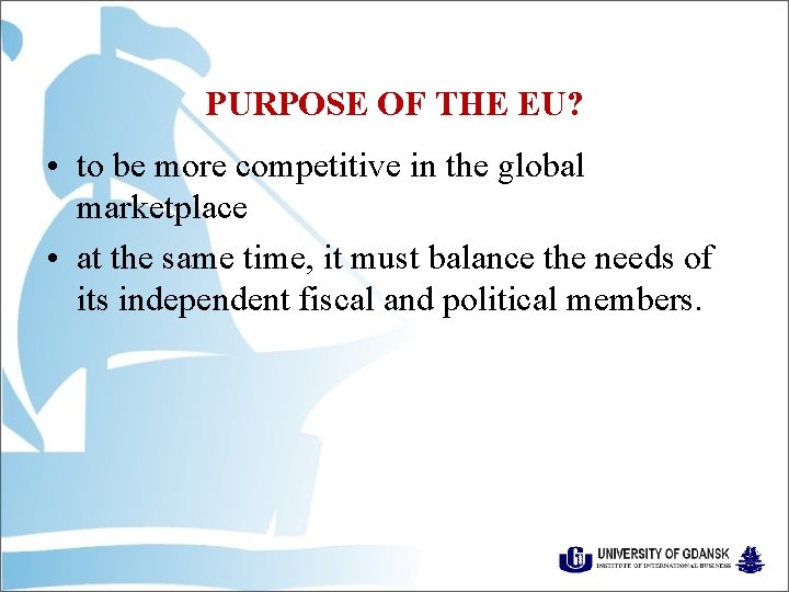 PURPOSE OF THE EU? • to be more competitive in the global marketplace •
