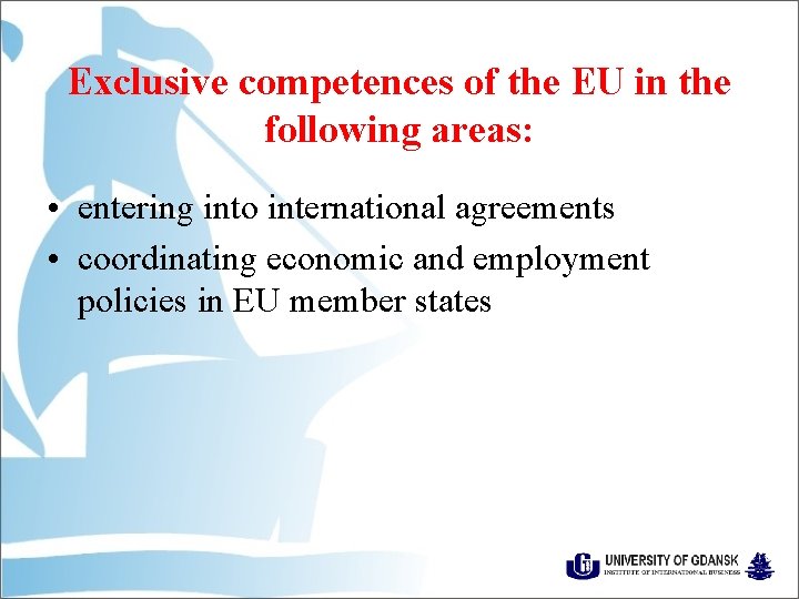 Exclusive competences of the EU in the following areas: • entering into international agreements