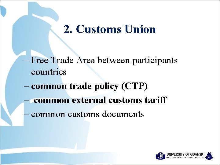 2. Customs Union – Free Trade Area between participants countries – common trade policy