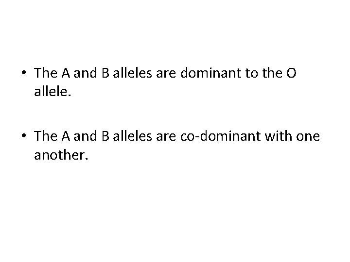  • The A and B alleles are dominant to the O allele. •