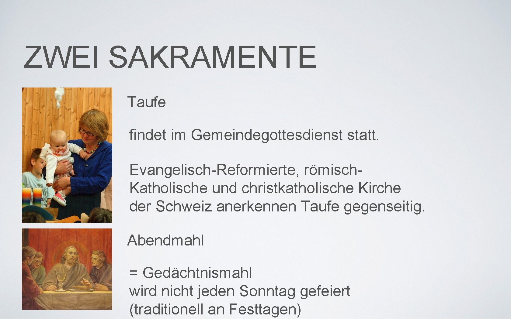 ZWEI SAKRAMENTE Taufe findet im Gemeindegottesdienst statt. Evangelisch-Reformierte, römisch. Katholische und christkatholische Kirche der