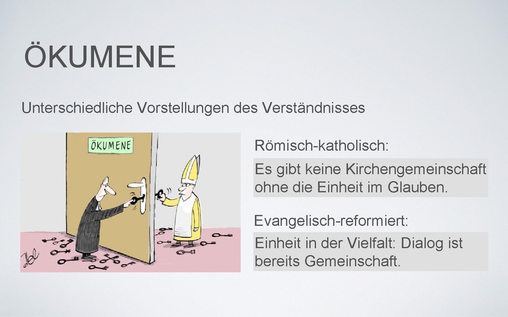 ÖKUMENE Unterschiedliche Vorstellungen des Verständnisses Römisch-katholisch: Es gibt keine Kirchengemeinschaft ohne die Einheit im