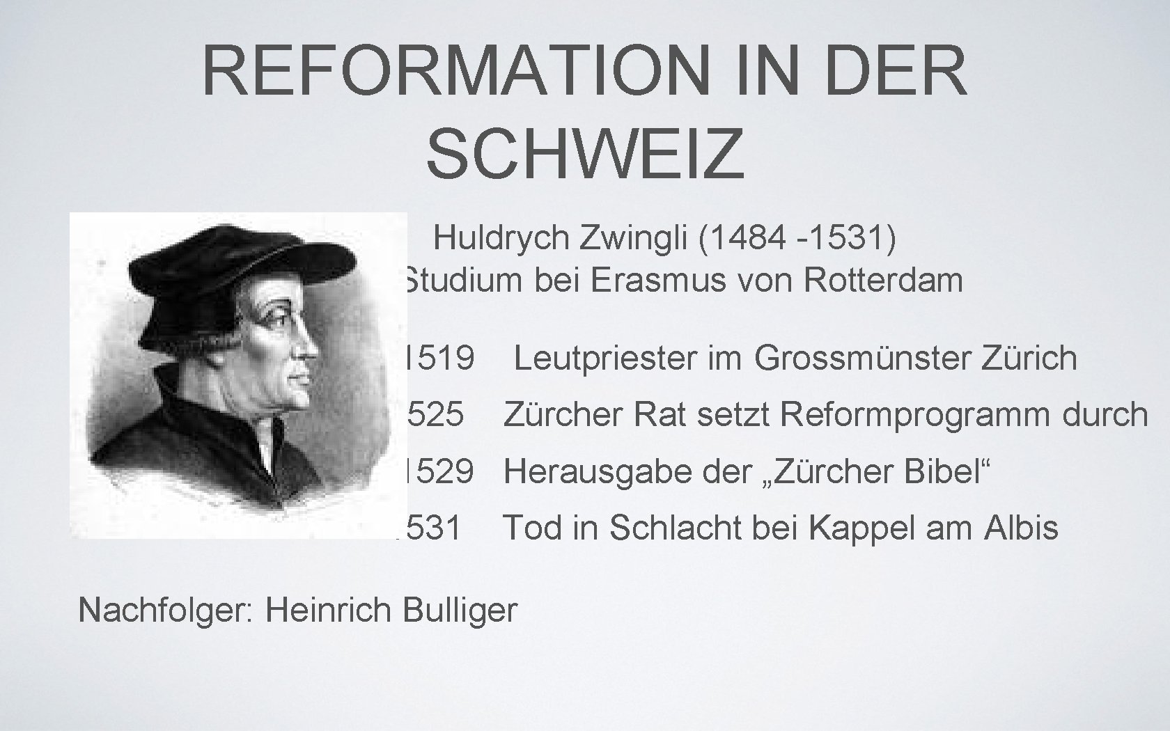 REFORMATION IN DER SCHWEIZ Huldrych Zwingli (1484 -1531) Studium bei Erasmus von Rotterdam 1519