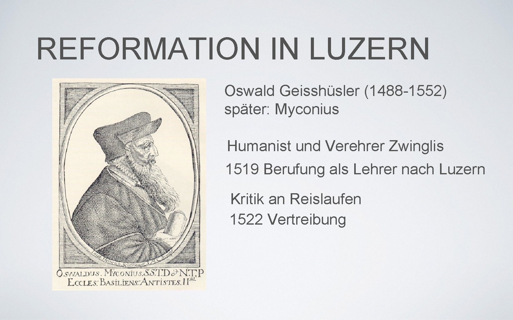 REFORMATION IN LUZERN Oswald Geisshüsler (1488 -1552) später: Myconius Humanist und Verehrer Zwinglis 1519