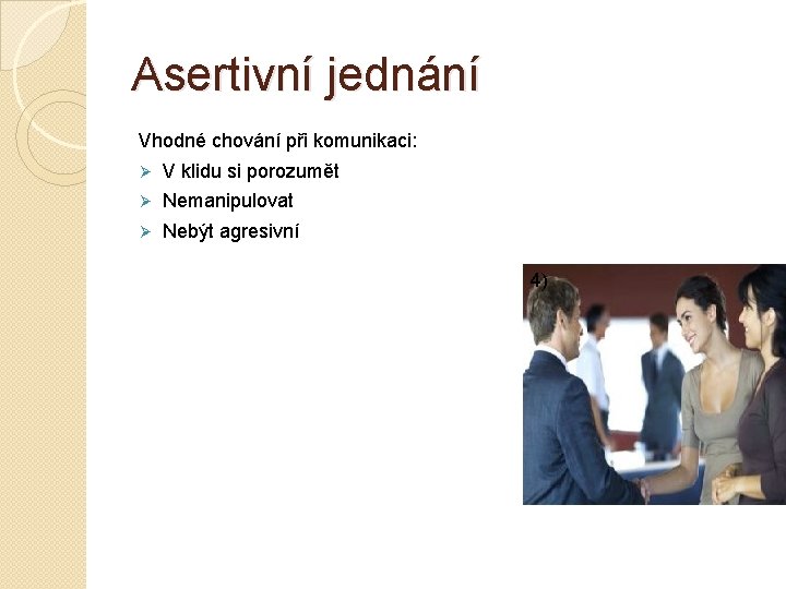 Asertivní jednání Vhodné chování při komunikaci: Ø V klidu si porozumět Ø Nemanipulovat Ø