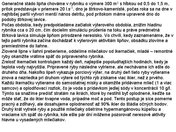 Generačné stádo lipňa chováme v rybníku o výmere 300 m 2 s hĺbkou od