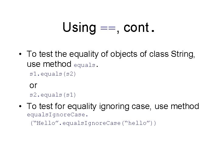 Using ==, cont. • To test the equality of objects of class String, use