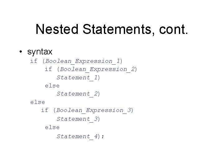 Nested Statements, cont. • syntax if (Boolean_Expression_1) if (Boolean_Expression_2) Statement_1) else Statement_2) else if