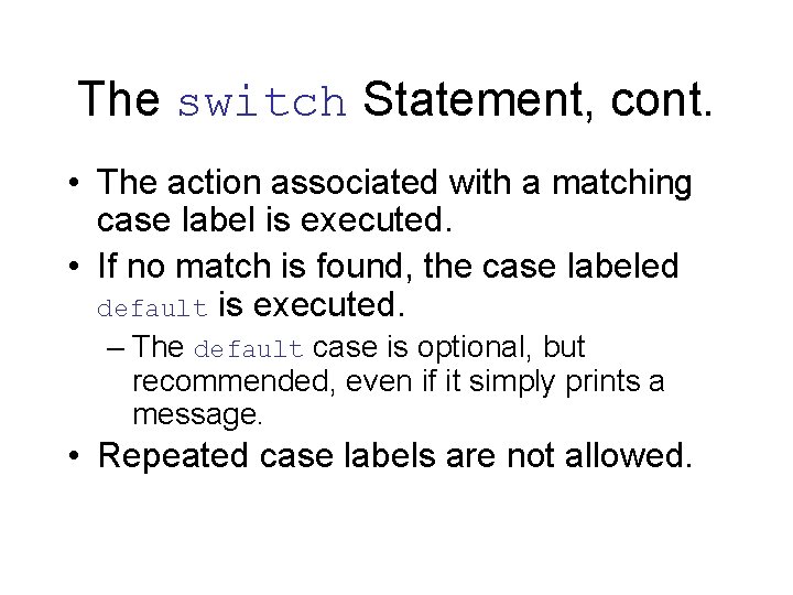 The switch Statement, cont. • The action associated with a matching case label is