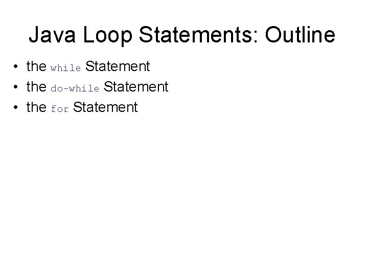 Java Loop Statements: Outline • the while Statement • the do-while Statement • the