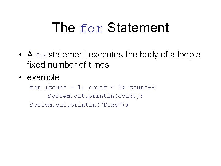 The for Statement • A for statement executes the body of a loop a