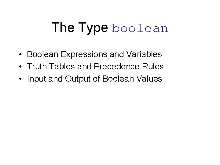 The Type boolean • Boolean Expressions and Variables • Truth Tables and Precedence Rules